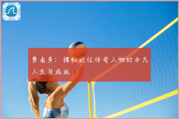 费南多：揭秘这位传奇人物的非凡人生与成就