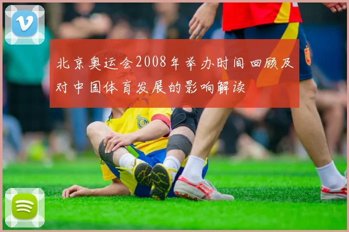北京奥运会2008年举办时间回顾及对中国体育发展的影响解读