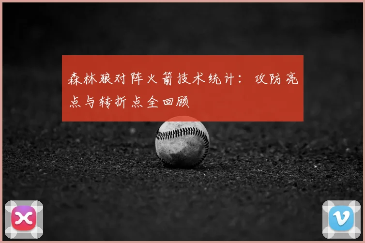 森林狼对阵火箭技术统计：攻防亮点与转折点全回顾