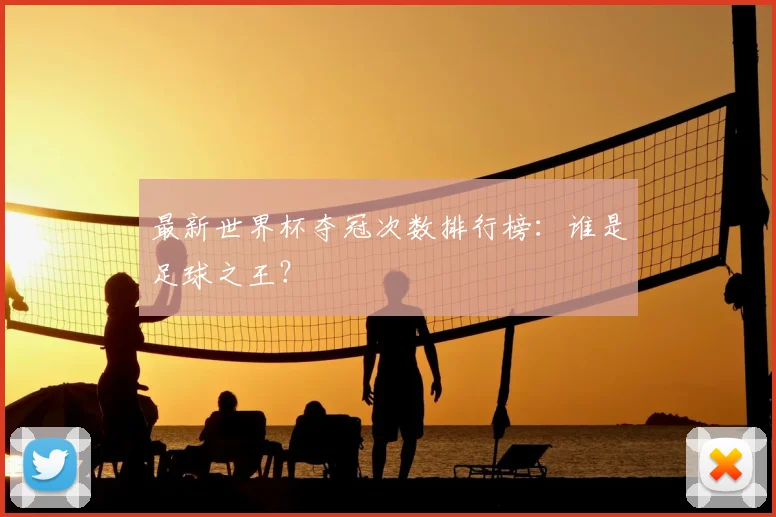最新世界杯夺冠次数排行榜：谁是足球之王？