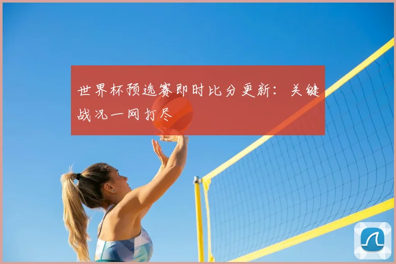 世界杯预选赛即时比分更新：关键战况一网打尽