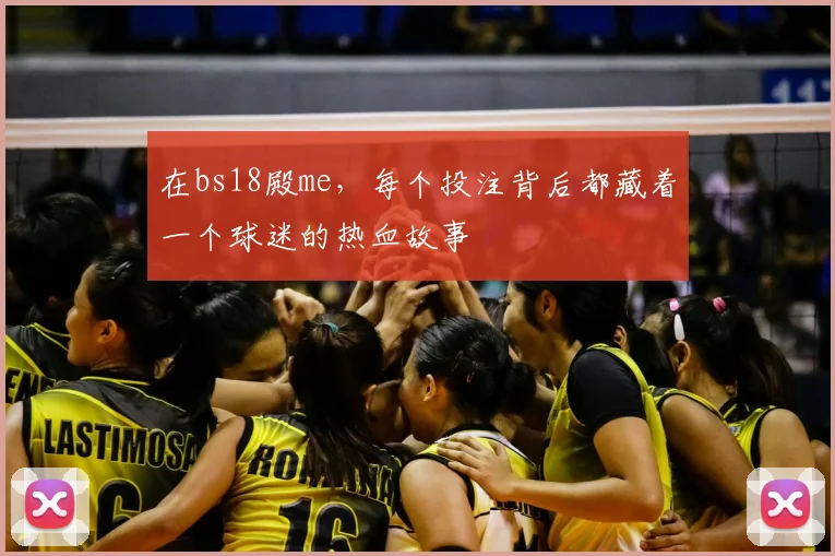在bs18殿me，每个投注背后都藏着一个球迷的热血故事