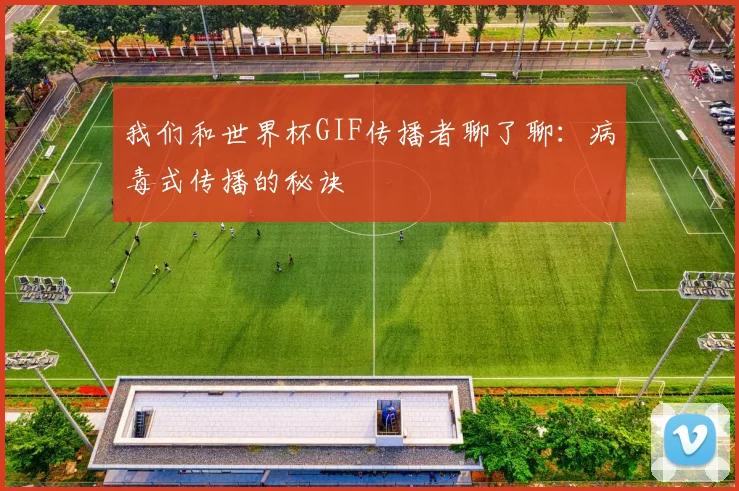 我们和世界杯GIF传播者聊了聊：病毒式传播的秘诀
