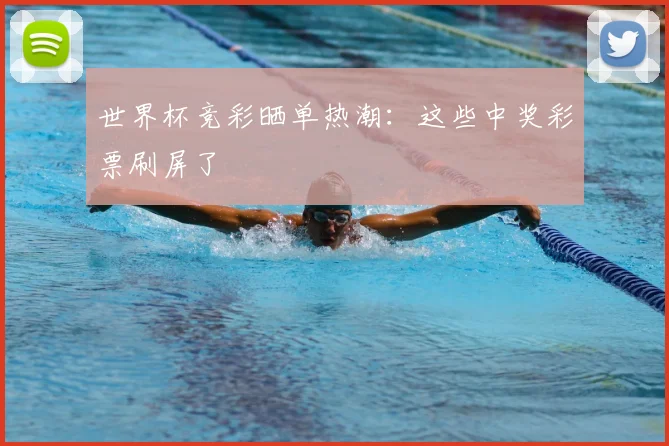 世界杯竞彩晒单热潮:这些中奖彩票刷屏了
