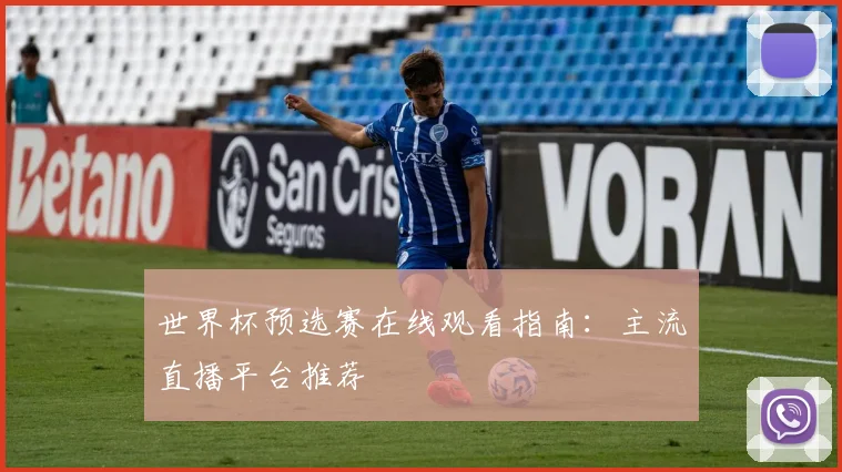 世界杯预选赛在线观看指南：主流直播平台推荐