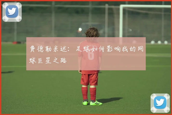 费德勒亲述：足球如何影响我的网球巨星之路